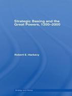 Strategic Basing and the Great Powers, 1200-2000 di Robert E. (Professor Emeritus Pennsylvania State University Harkavy edito da Taylor & Francis Ltd