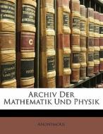 Archiv Der Mathematik Und Physik di . Anonymous edito da Nabu Press