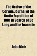 The Cruise Of The Corwin; Journal Of The di John Muir edito da General Books
