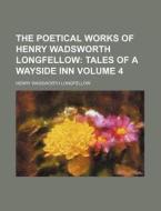 The Poetical Works Of Henry Wadsworth Longfellow (4); Tales Of A Wayside Inn di Henry Wadsworth Longfellow edito da General Books Llc