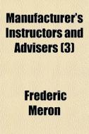 Manufacturer's Instructors And Advisers di Frederic Meron edito da General Books