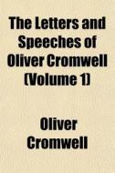 The Letters And Speeches Of Oliver Cromw di Oliver Cromwell edito da General Books