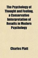 The Psychology Of Thought And Feeling, A di Charles Platt edito da General Books