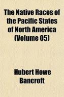 The Native Races of the Pacific States of North America Volume 4 di Hubert Howe Bancroft edito da Rarebooksclub.com