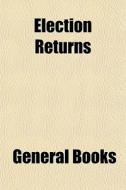 Election Returns di General Books edito da General Books
