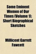 Some Eminent Women Of Our Times Volume di Millicent Garrett Fawcett edito da General Books