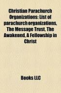 List Of Parachurch Organizations, The Message Trust, The Awakened, A Fellowship In Christ di Source Wikipedia edito da General Books Llc
