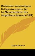 Recherches Anatomiques Et Experimentales Sur La Metamorphose Des Amphibiens Anoures (1891) di Eugene Bataillon edito da Kessinger Publishing