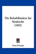 Die Rehabilitation Im Strafrecht (1907) di Ernst Delaquis edito da Kessinger Publishing