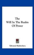 The Will in the Realm of Power di Edmund Shaftesbury edito da Kessinger Publishing