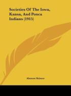 Societies of the Iowa, Kansa, and Ponca Indians (1915) di Alanson Skinner edito da Kessinger Publishing