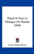 Fated or Free? a Dialogue on Destiny (1914) di Preston William Slosson edito da Kessinger Publishing