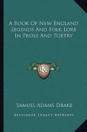 A Book of New England Legends and Folk Lore in Prose and Poetry di Samuel Adams Drake edito da Kessinger Publishing