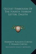 Occult Symbolism of the Fourth Hebrew Letter, Daleth di Harriette Augusta Curtiss, F. Homer Curtiss edito da Kessinger Publishing
