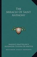 The Miracle of Saint Anthony di Maurice Maeterlinck edito da Kessinger Publishing