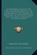 An  Historical Account of the Circumnavigation of the Globe and of the Progress of Discovery in the Pacific Ocean: From the Voyage of Magellan to the di Various edito da Kessinger Publishing