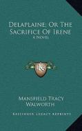 Delaplaine; Or the Sacrifice of Irene di Mansfield Tracy Walworth edito da Kessinger Publishing