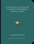 A Systematic Catalogue of British Vertebrate Animals (1835) di Leonard Jenyns edito da Kessinger Publishing