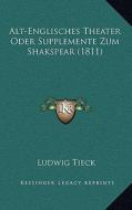 Alt-Englisches Theater Oder Supplemente Zum Shakspear (1811) di Ludwig Tieck edito da Kessinger Publishing