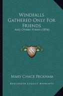 Windfalls Gathered Only for Friends: And Other Poems (1894) and Other Poems (1894) di Mary Chace Peckham edito da Kessinger Publishing
