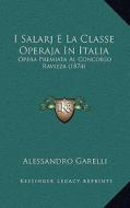 I Salarj E La Classe Operaja in Italia: Opera Premiata Al Concorso Ravizza (1874) di Alessandro Garelli edito da Kessinger Publishing