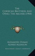 The Corsican Brothers and Otho, the Archer (1904) di Alexandre Dumas edito da Kessinger Publishing