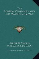The London Companies and the Masons' Company di Albert Gallatin Mackey, William R. Singleton edito da Kessinger Publishing