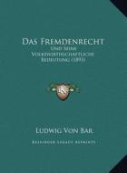 Das Fremdenrecht: Und Seine Volkswirthschaftliche Bedeutung (1893) di Ludwig Von Bar edito da Kessinger Publishing
