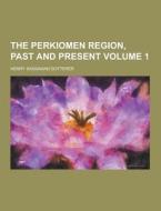 The Perkiomen Region, Past And Present Volume 1 di Henry Sassaman Dotterer edito da Theclassics.us
