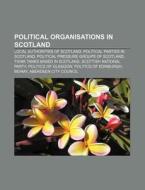 Political Organisations In Scotland: Loc di Source Wikipedia edito da Books LLC, Wiki Series