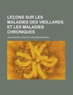 Lecons Sur Les Maladies Des Vieillards Et Les Maladies Chroniques di Jean Martin Charcot edito da General Books Llc