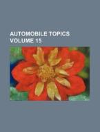 Automobile Topics Volume 15 di Books Group edito da Rarebooksclub.com