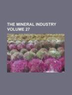 The Mineral Industry Volume 27 di Anonymous edito da Rarebooksclub.com