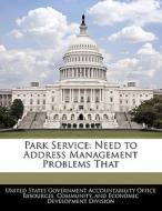 Park Service: Need To Address Management Problems That edito da Bibliogov
