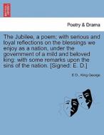 The Jubilee, a poem; with serious and loyal reflections on the blessings we enjoy as a nation, under the government of a di E D., King George edito da British Library, Historical Print Editions