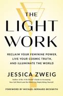 The Light Work: The Path to Unlocking Your Infinite Potential and Becoming Your Own Inspiration di Jessica Zweig edito da ST MARTINS PR