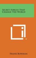 Secret Forces That Change the World di Frank Bowman edito da Literary Licensing, LLC