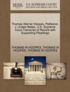 Thomas Warner Hoopes, Petitioner, V. United States. U.s. Supreme Court Transcript Of Record With Supporting Pleadings di Thomas W Hoopes edito da Gale, U.s. Supreme Court Records