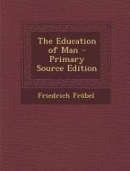 The Education of Man di Friedrich Frobel edito da Nabu Press