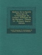 Bulletin de La Societe Historique Et Archeologique de Corbeil, D'Etampes Et Du Hurepoix, Volume 14 edito da Nabu Press