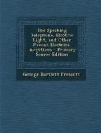 Speaking Telephone, Electric Light, and Other Recent Electrical Inventions di George Bartlett Prescott edito da Nabu Press