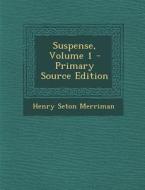 Suspense, Volume 1 di Henry Seton Merriman edito da Nabu Press