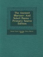 The Ancient Mariner: And Select Poems di Samuel Taylor Coleridge, Henry Marvin Belden edito da Nabu Press