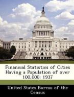 Financial Statistics Of Cities Having A Population Of Over 100,000 edito da Bibliogov