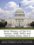 Brief History Of The G-2 Section, Ghq, Swpa And Affiliated Units, Part 4 edito da Bibliogov