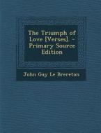 The Triumph of Love [Verses]. di John Gay Le Brereton edito da Nabu Press