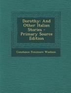 Dorothy: And Other Italian Stories di Constance Fenimore Woolson edito da Nabu Press