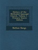 History of the Methodist Episcopal Church, Volume 1 - Primary Source Edition di Nathan Bangs edito da Nabu Press
