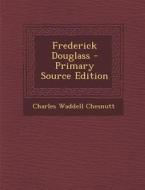 Frederick Douglass - Primary Source Edition di Charles Waddell Chesnutt edito da Nabu Press