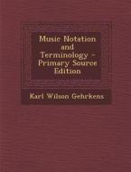 Music Notation and Terminology di Karl Wilson Gehrkens edito da Nabu Press